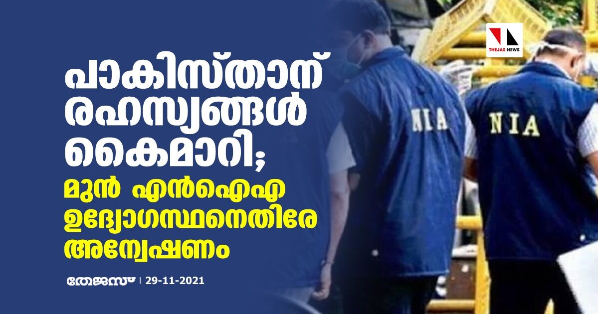 പാകിസ്താന് രഹസ്യങ്ങള്‍ കൈമാറിയെന്ന് ആരോപണം; മുന്‍ എന്‍ഐഎ ഉദ്യോഗസ്ഥനെതിരേ അന്വേഷണം