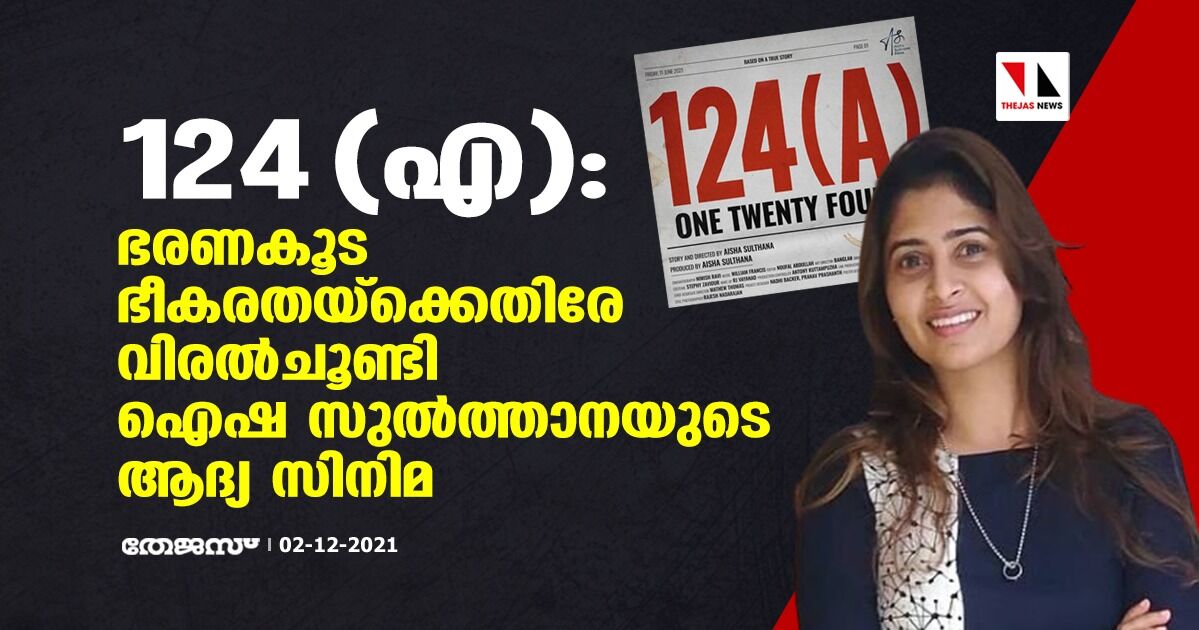 124 (എ): ഭരണകൂട ഭീകരതയ്‌ക്കെതിരേ വിരല്‍ചൂണ്ടി ഐഷ സുല്‍ത്താനയുടെ ആദ്യ സിനിമ