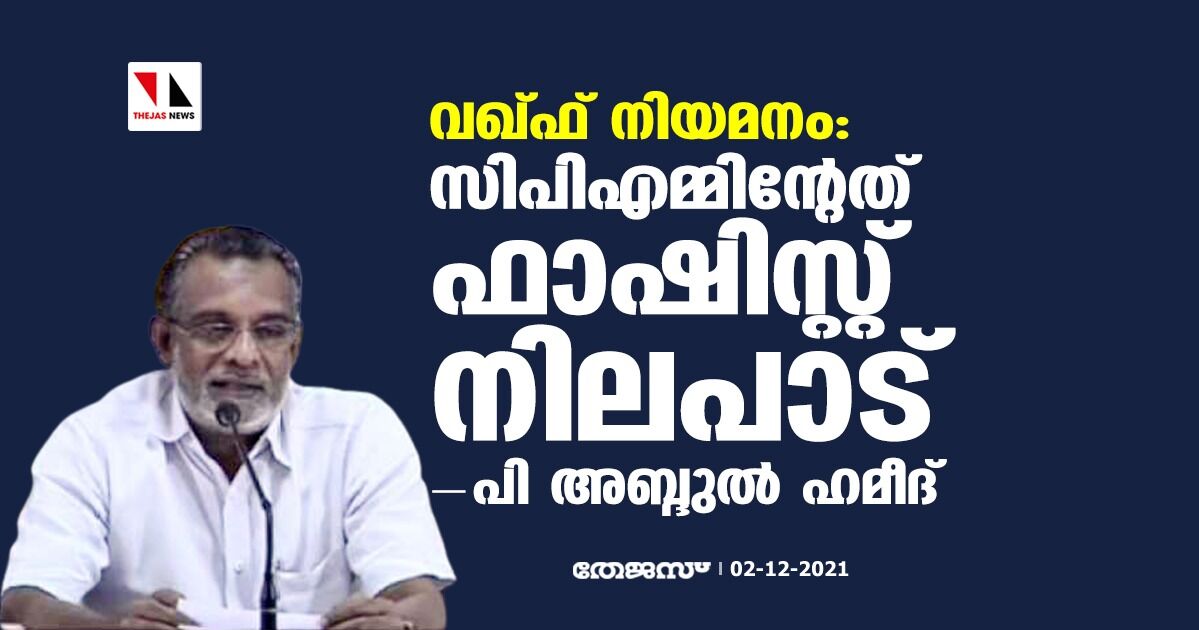 വഖ്ഫ് നിയമനം: സിപിഎമ്മിന്റേത് ഫാഷിസ്റ്റ് നിലപാടെന്ന് പി അബ്ദുല്‍ ഹമീദ്