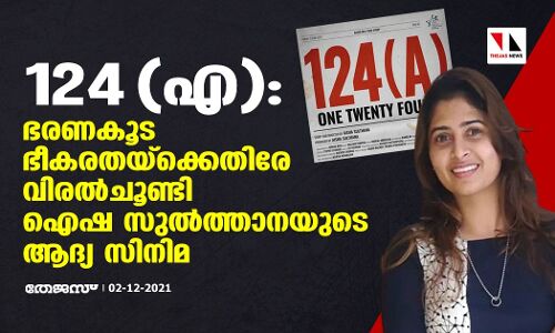 124 (എ): ഭരണകൂട ഭീകരതയ്‌ക്കെതിരേ വിരല്‍ചൂണ്ടി ഐഷ സുല്‍ത്താനയുടെ ആദ്യ സിനിമ