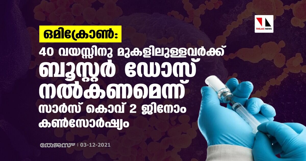 ഒമിക്രോണ്: 40 വയസ്സിനു മുകളിലുളളവര്ക്ക് ബൂസ്റ്റര് ഡോസ് നല്കണമെന്ന് സാര്സ് കൊവ് 2 ജിനോം കണ്സോര്ഷ്യം ഒമിക്രോണ്: 40 വയസ്സിനു മുകളിലുളളവര്ക്ക് ബൂസ്റ്റര് ഡോസ് നല്കണമെന്ന് സാര്സ് കൊവ് 2 ജിനോം കണ്സോര്ഷ്യം