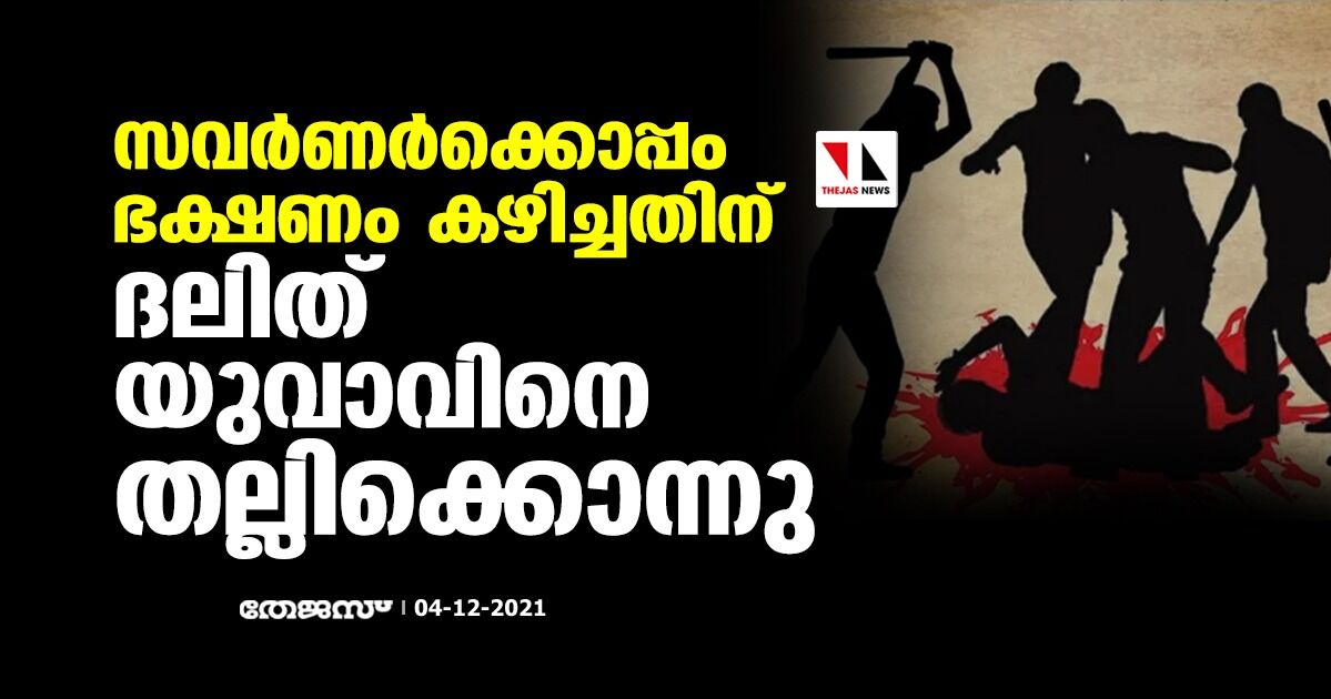 സവര്ണര്ക്കൊപ്പം ഭക്ഷണം കഴിച്ചതിന് ദലിത് യുവാവിനെ തല്ലിക്കൊന്നു സവര്ണര്ക്കൊപ്പം ഭക്ഷണം കഴിച്ചതിന് ദലിത് യുവാവിനെ തല്ലിക്കൊന്നു