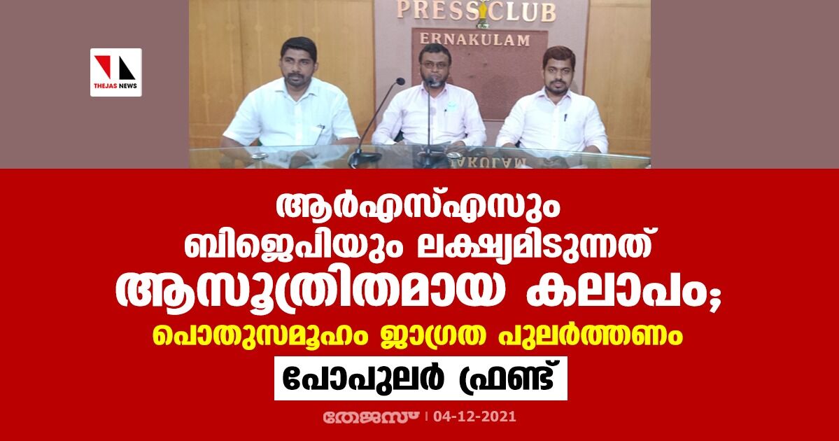 ആര്‍എസ്എസും ബിജെപിയും ലക്ഷ്യമിടുന്നത് ആസൂത്രിതമായ കലാപം; പൊതുസമൂഹം ജാഗ്രത പുലര്‍ത്തണം പോപുലര്‍ ഫ്രണ്ട്