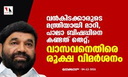 വൻകിടക്കാരുടെ മന്ത്രിയായി മാറി, പാലാ ബിഷപ്പിനെ കണ്ടത് തെറ്റ്; വാസവനെതിരെ രൂക്ഷ വിമർശനം
