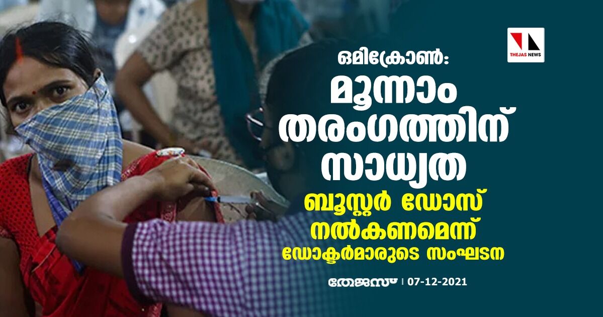 ഒമിക്രോണ്‍; മൂന്നാം തരംഗത്തിന് സാധ്യത; ബൂസ്റ്റര്‍ ഡോസ് നല്‍കണമെന്ന് ഡോക്ടര്‍മാരുടെ സംഘടന