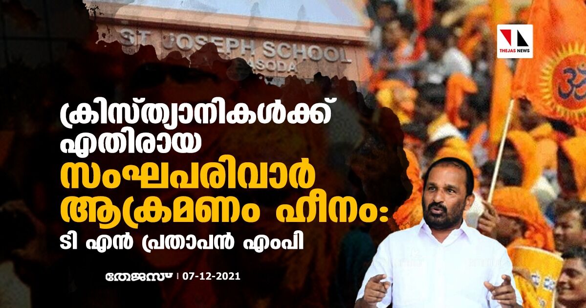 ക്രിസ്ത്യന്‍ സ്ഥാപനങ്ങള്‍ക്കും വിശ്വാസികള്‍ക്കുമെതിരായ സംഘപരിവാര്‍ ആക്രമണം ഹീനം: ടി എന്‍ പ്രതാപന്‍ എംപി