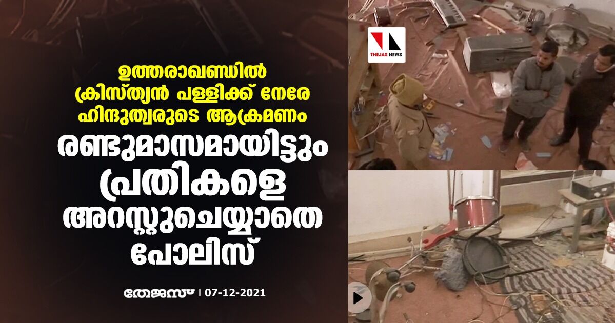 ഉത്തരാഖണ്ഡില്‍ ക്രിസ്ത്യന്‍ പള്ളിക്ക് നേരേ ഹിന്ദുത്വരുടെ ആക്രമണം; രണ്ടുമാസമായിട്ടും പ്രതികളെ അറസ്റ്റുചെയ്യാതെ പോലിസ്