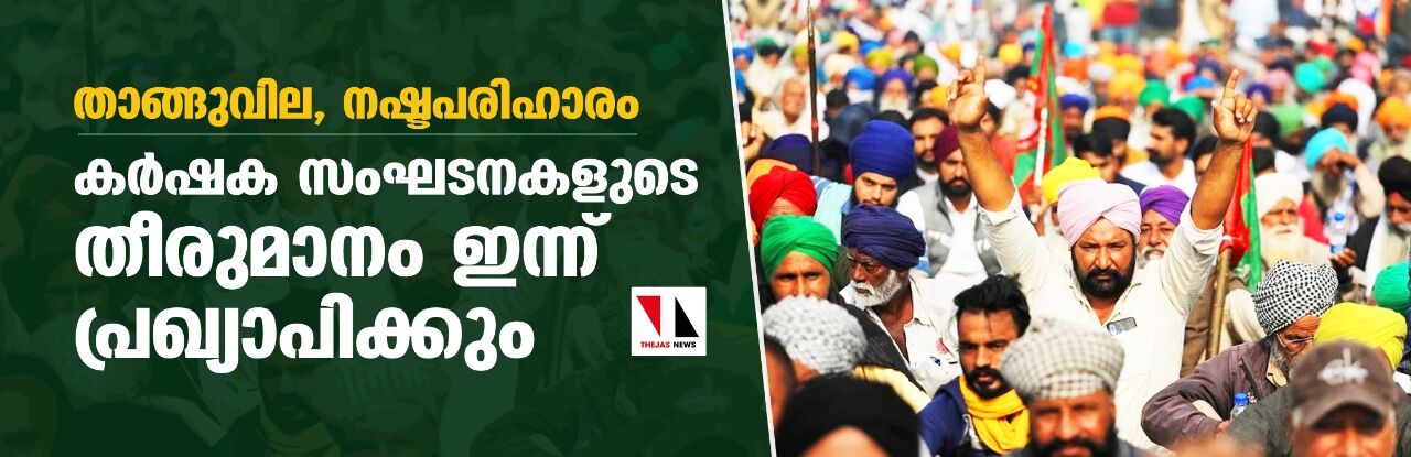 താങ്ങുവില, നഷ്ടപരിഹാരം;  കര്‍ഷക സംഘടനകളുടെ തീരുമാനം ഇന്ന് പ്രഖ്യാപിക്കും