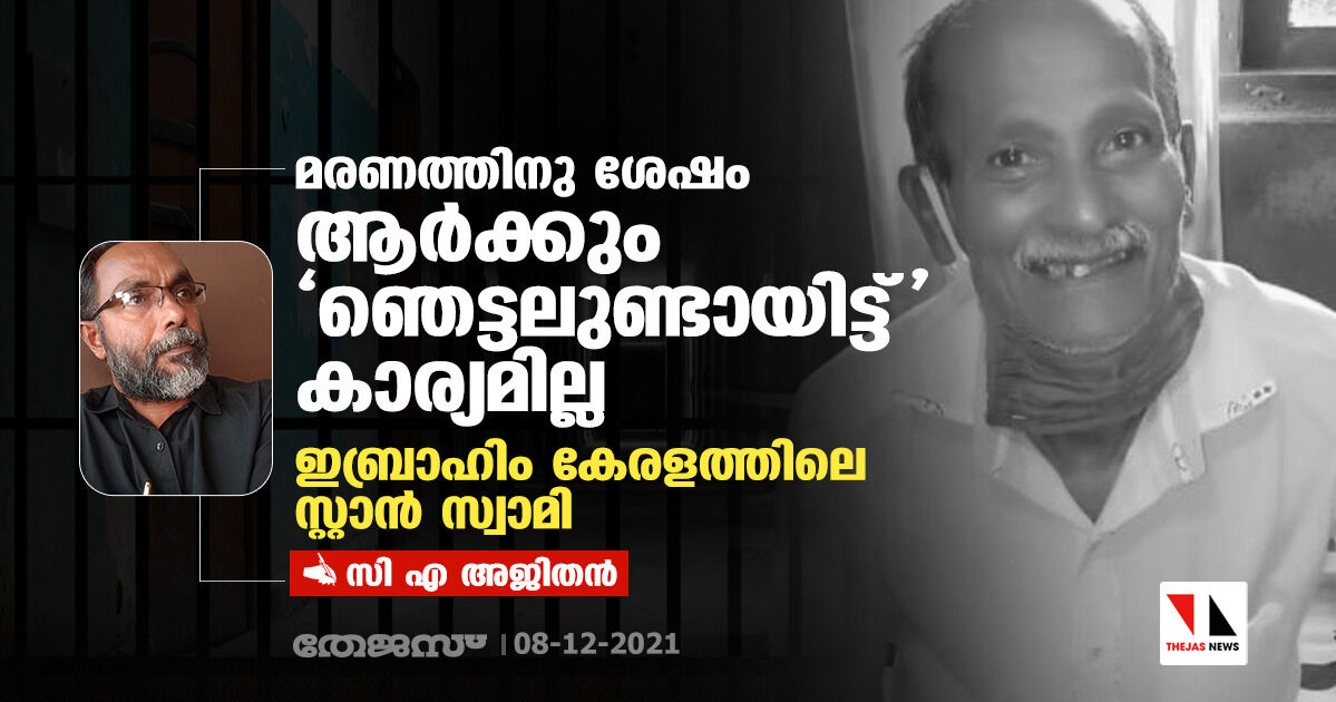 മരണത്തിനു ശേഷം ആർക്കുംഞെട്ടലുണ്ടായിട്ട് കാര്യമില്ല; ഇബ്രാഹിം കേരളത്തിലെ സ്റ്റാൻ സ്വാമി