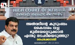 അൻവറിൻ്റെ കുടുംബം കൈവശം വച്ച ഭൂമിയേറ്റെടുക്കാൻ എന്തു നടപടിയെടുത്തു?: ഹൈക്കോടതി