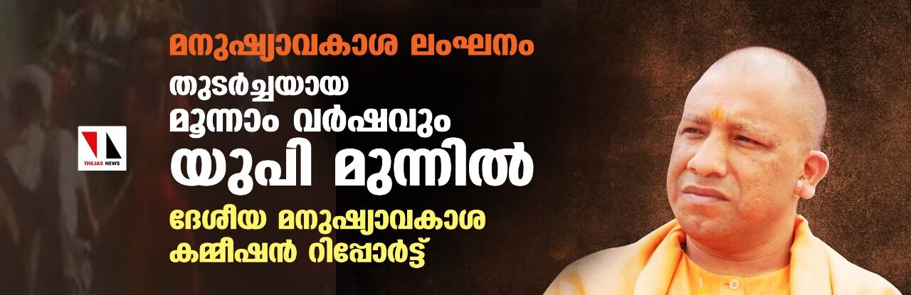 മനുഷ്യാവകാശ ലംഘനം; തുടര്‍ച്ചയായ മൂന്നാം വര്‍ഷവും യുപി മുന്നില്‍  -ദേശീയ മനുഷ്യാവകാശ കമ്മീഷന്‍ റിപോര്‍ട്ട്