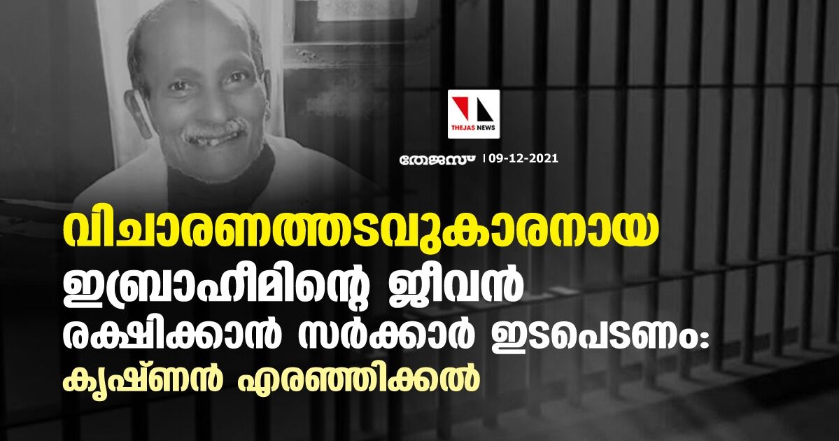 വിചാരണത്തടവുകാരനായ ഇബ്രാഹീമിന്റെ ജീവന് രക്ഷിക്കാന് സര്ക്കാര് ഇടപെടണം: കൃഷ്ണന് എരഞ്ഞിക്കല് വിചാരണത്തടവുകാരനായ ഇബ്രാഹീമിന്റെ ജീവന് രക്ഷിക്കാന് സര്ക്കാര് ഇടപെടണം: കൃഷ്ണന് എരഞ്ഞിക്കല്