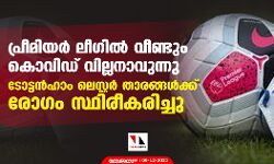 പ്രീമിയര്‍ ലീഗില്‍ വീണ്ടും കൊവിഡ് വില്ലനാവുന്നു; ടോട്ടന്‍ഹാം -ലെസ്റ്റര്‍ താരങ്ങള്‍ക്ക് രോഗം സ്ഥിരീകരിച്ചു