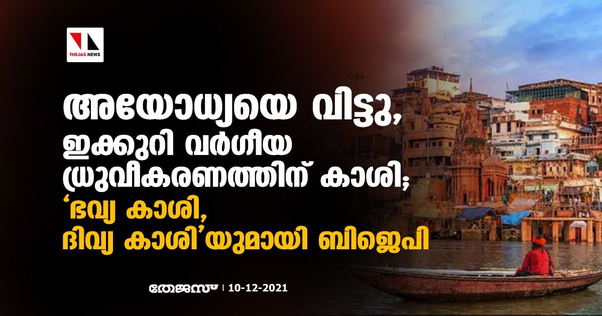 അയോധ്യയെ വിട്ടു, ഇക്കുറി വര്‍ഗീയ ധ്രുവീകരണത്തിന് കാശി; ഭവ്യ കാശി, ദിവ്യ കാശിയുമായി ബിജെപി