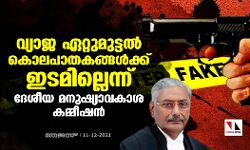 വ്യാജ ഏറ്റുമുട്ടല്‍ കൊലപാതകങ്ങള്‍ക്ക് ഇടമില്ലെന്ന് ദേശീയ മനുഷ്യാവകാശ കമ്മീഷന്‍