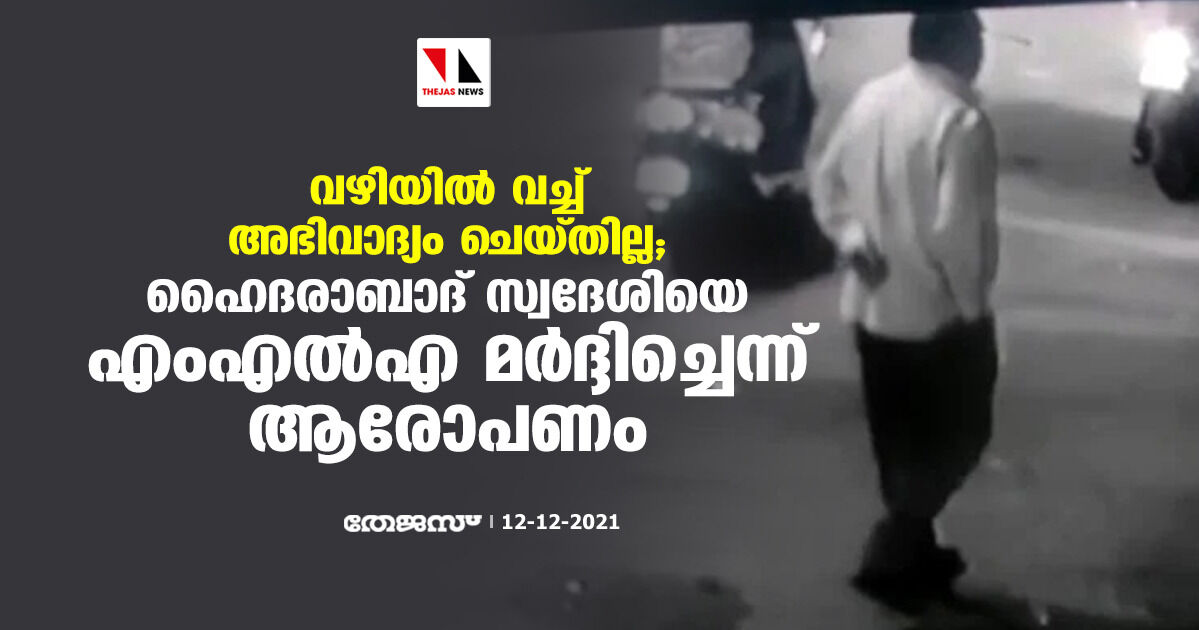 വഴിയില്‍ വച്ച് അഭിവാദ്യം ചെയ്തില്ല; ഹൈദരാബാദ് സ്വദേശിയെ എംഎല്‍എ മര്‍ദ്ദിച്ചെന്ന് ആരോപണം