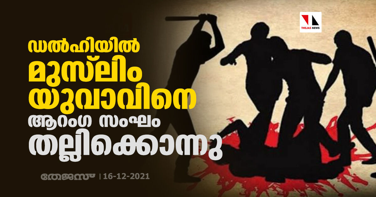 ഡല്ഹിയില് മുസ്ലിം യുവാവിനെ ആറംഗ സംഘം തല്ലിക്കൊന്നു ഡല്ഹിയില് മുസ്ലിം യുവാവിനെ ആറംഗ സംഘം തല്ലിക്കൊന്നു