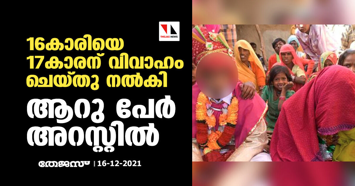 16കാരിയെ 17കാരന് വിവാഹം ചെയ്തു നല്കിയ സംഭവം; ആറു പേര് അറസ്റ്റില് 16കാരിയെ 17കാരന് വിവാഹം ചെയ്തു നല്കിയ സംഭവം; ആറു പേര് അറസ്റ്റില്