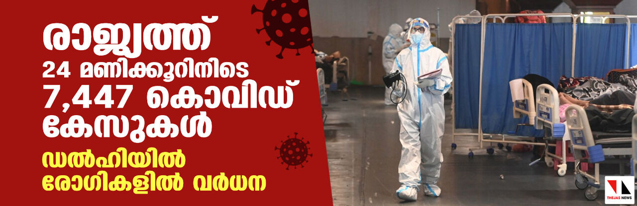 രാജ്യത്ത് 24 മണിക്കൂറിനിടെ 7,447 കൊവിഡ് കേസുകള്‍; ഡല്‍ഹിയില്‍ രോഗികളില്‍ വര്‍ധന