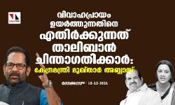 വിവാഹപ്രായം ഉയര്‍ത്തുന്നതിനെ എതിര്‍ക്കുന്നത് താലിബാന്‍ ചിന്താഗതിക്കാര്‍: കേന്ദ്രമന്ത്രി മുഖ്താര്‍ അബ്ബാസ്