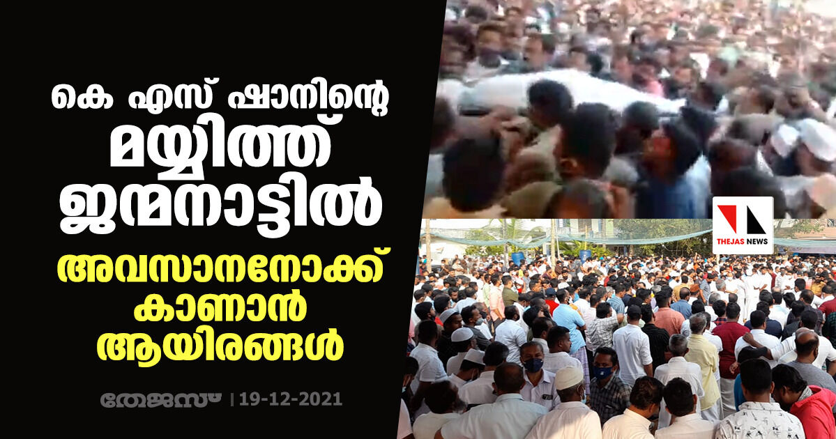 കെ എസ് ഷാനിന്റെ മയ്യിത്ത് ജന്മനാട്ടില്‍; അവസാന നോക്ക് കാണാന്‍ ആയിരങ്ങള്‍