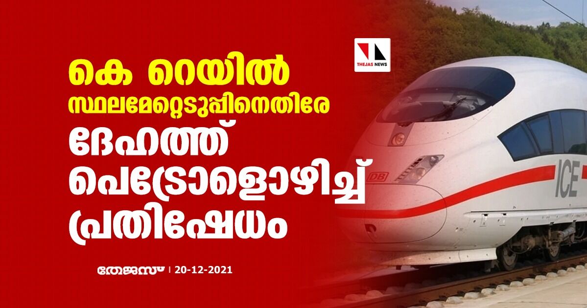 കെ റെയില്‍ സ്ഥലമേറ്റെടുപ്പിനെതിരേ ദേഹത്ത് പെട്രോളൊഴിച്ച് പ്രതിഷേധം