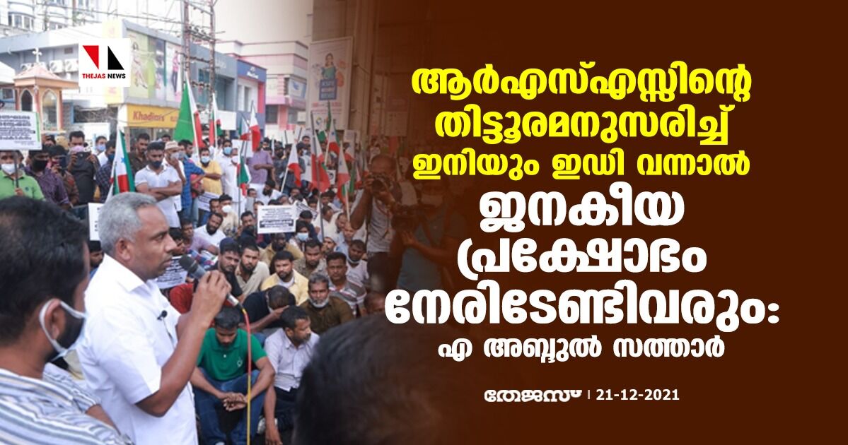 ആര്‍എസ്എസ്സിന്റെ തിട്ടൂരമനുസരിച്ച് ഇനിയും ഇഡി വന്നാല്‍ ജനകീയ പ്രക്ഷോഭം നേരിടേണ്ടിവരും: എ അബ്ദുല്‍ സത്താര്‍