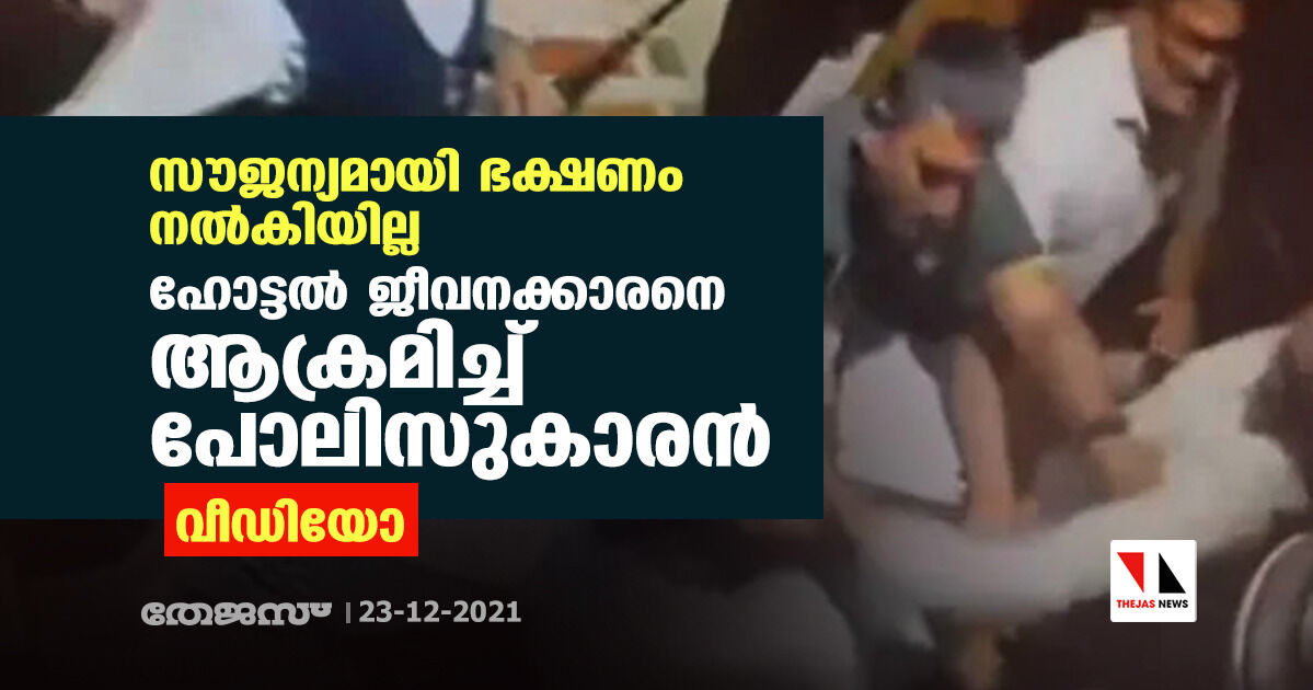 സൗജന്യമായി ഭക്ഷണം നല്‍കിയില്ല; ഹോട്ടല്‍ ജീവനക്കാരനെ ആക്രമിച്ച് പോലിസുകാരന്‍ (വീഡിയോ)