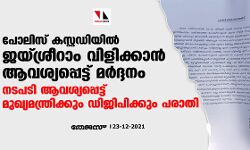 പോലിസ് കസ്റ്റഡിയില്‍ ജയ് ശ്രീറാം വിളിക്കാന്‍ ആവശ്യപ്പെട്ട് മര്‍ദ്ദനം; നടപടി ആവശ്യപ്പെട്ട് മുഖ്യമന്ത്രിക്കും ഡിജിപിക്കും പരാതി