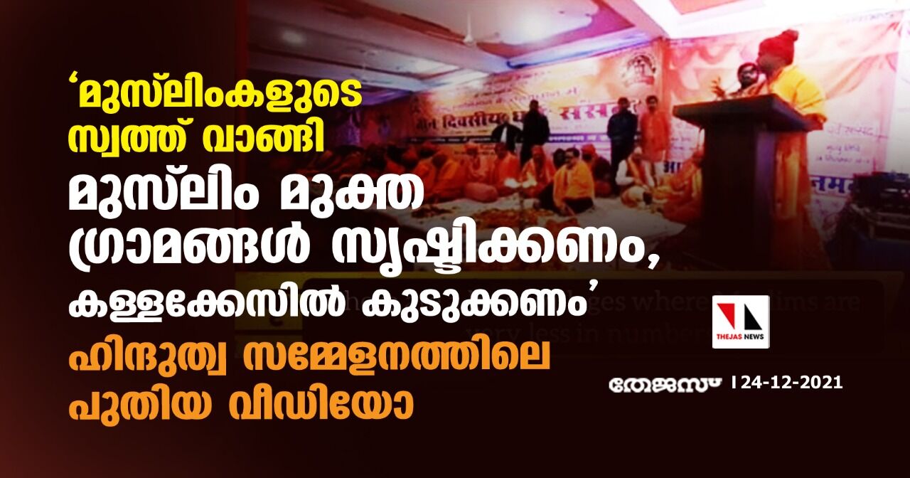 മുസ് ലിംകളുടെ സ്വത്ത് വാങ്ങി മുസ് ലിം മുക്ത ഗ്രാമങ്ങള്‍ സൃഷ്ടിക്കണം, കള്ളക്കേസില്‍ കുടുക്കണം; ഹിന്ദുത്വ സമ്മേളനത്തിലെ പുതിയ വീഡിയോ