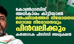 കോണ്‍ഗ്രസിന് അധികാരം കിട്ടിയാല്‍ മതപരിവര്‍ത്തന നിരോധനവും ഗോവധ നിരോധനവും പിന്‍വലിക്കും: കര്‍ണാടക പിസിസി അധ്യക്ഷന്‍