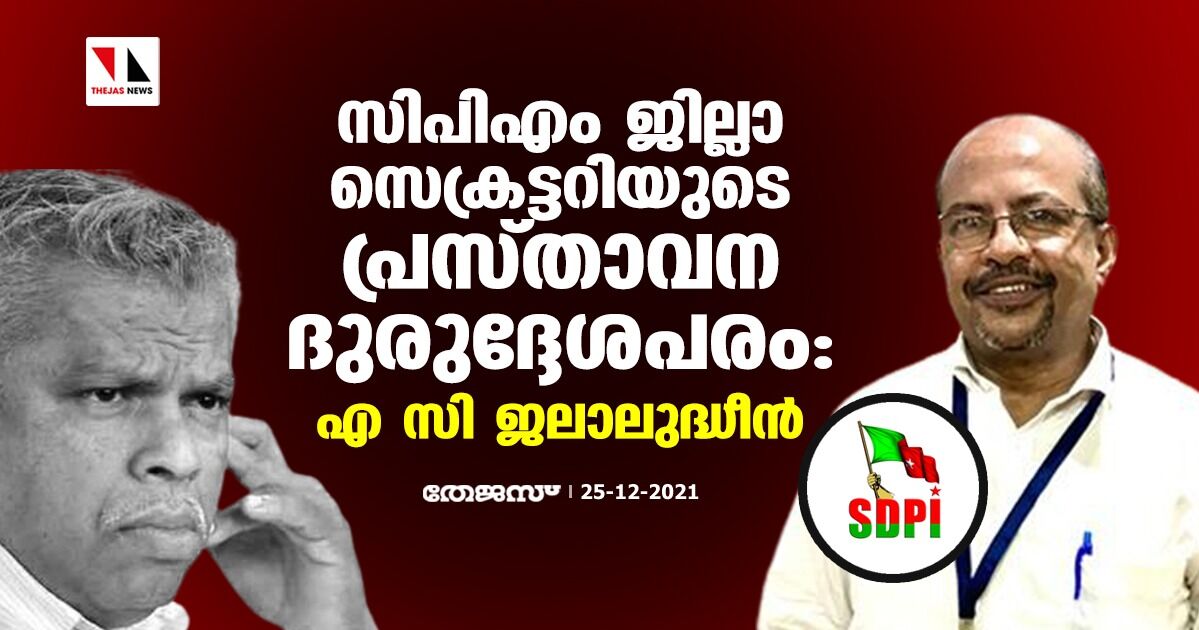 സിപിഎം ജില്ലാ സെക്രട്ടറിയുടെ പ്രസ്താവന ദുരുദ്ദേശപരം: എ സി ജലാലുദ്ധീന്‍