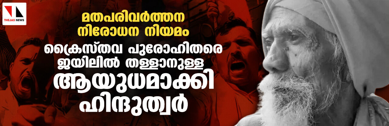 മതപരിവര്‍ത്തന നിരോധന നിയമം:  ക്രൈസ്തവ പുരോഹിതരെ ജയിലില്‍ തള്ളാനുള്ള ആയുധമാക്കി ഹിന്ദുത്വര്‍