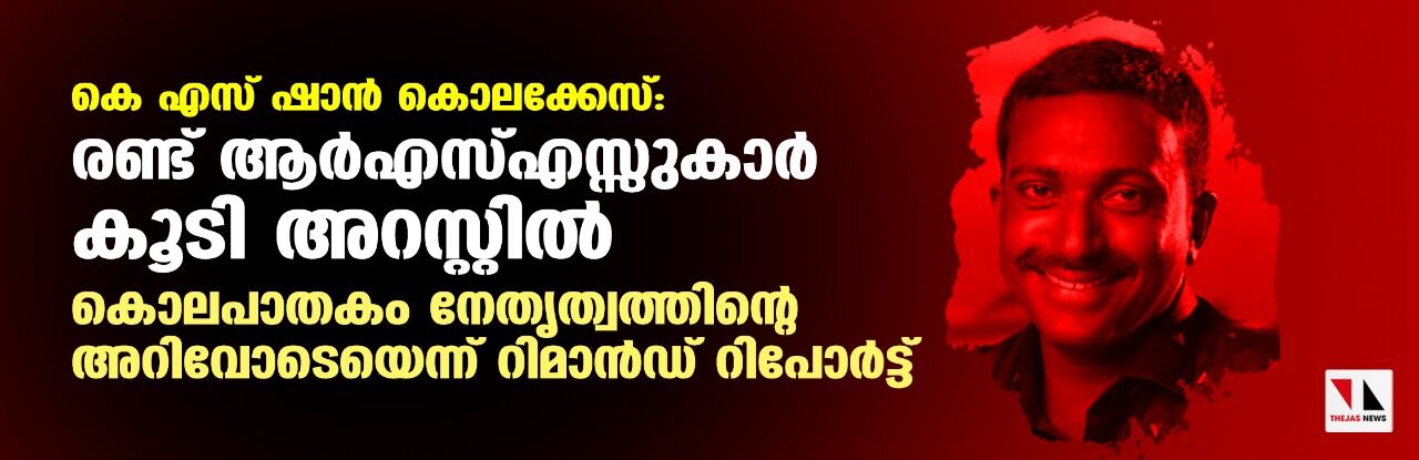 കെ എസ് ഷാന് കൊലക്കേസ്; രണ്ട് ആര്എസ്എസ്സുകാര് കൂടി അറസ്റ്റില്, കൊലപാതകം നേതൃത്വത്തിന്റെ അറിവോടെയെന്ന് റിമാന്ഡ് റിപോര്ട്ട് കെ എസ് ഷാന് കൊലക്കേസ്; രണ്ട് ആര്എസ്എസ്സുകാര് കൂടി അറസ്റ്റില്, കൊലപാതകം നേതൃത്വത്തിന്റെ അറിവോടെയെന്ന് റിമാന്ഡ് റിപോര്ട്ട്