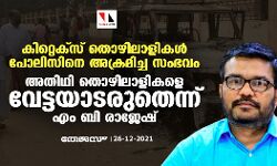 കിറ്റെക്‌സ് തൊഴിലാളികള്‍ പോലിസിനെ അക്രമിച്ച സംഭവം: അതിഥി തൊഴിലാളികളെ വേട്ടയാടരുതെന്ന് എം ബി രാജേഷ്