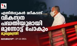 എതിര്‍പ്പുകള്‍ മറികടന്ന് വികസന പദ്ധതിയുമായി മുന്നോട്ട് പോകും:മുഖ്യമന്ത്രി