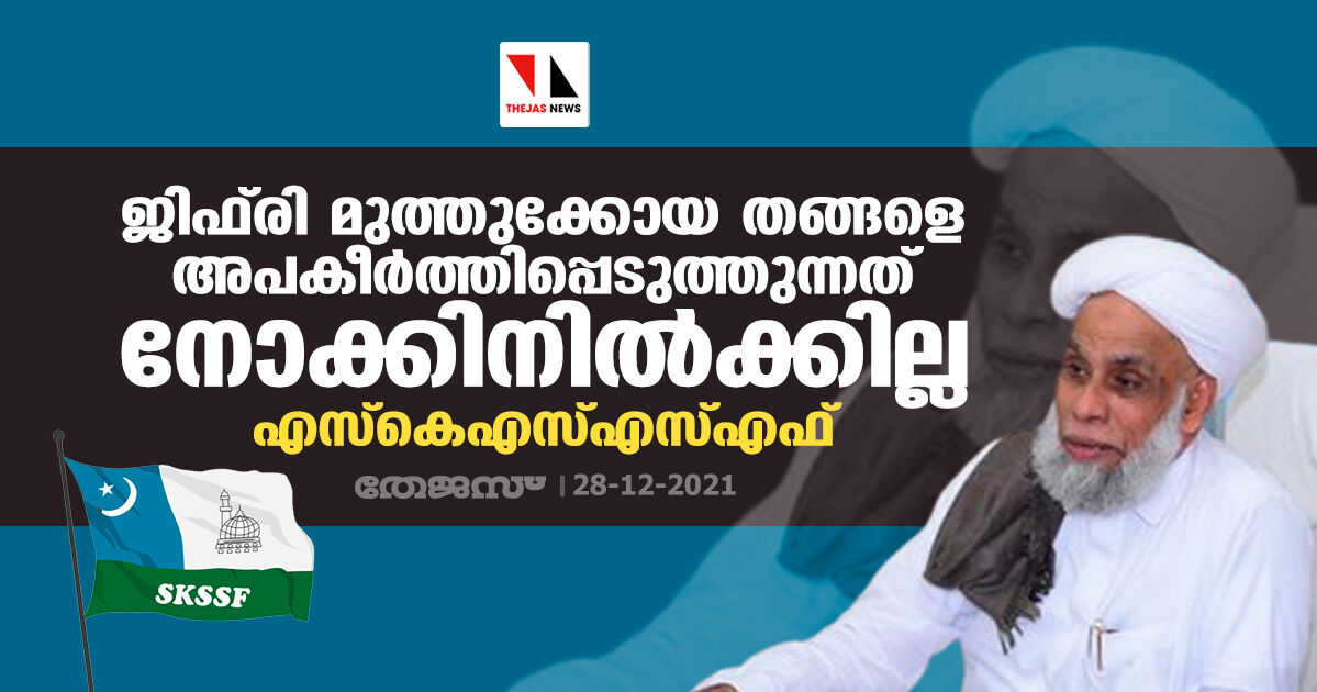 ജിഫ്‌രി മുത്തുക്കോയ തങ്ങളെ അപകീര്‍ത്തിപ്പെടുത്തുന്നത് നോക്കിനില്‍ക്കില്ല: എസ്‌കെഎസ്എസ്എഫ്