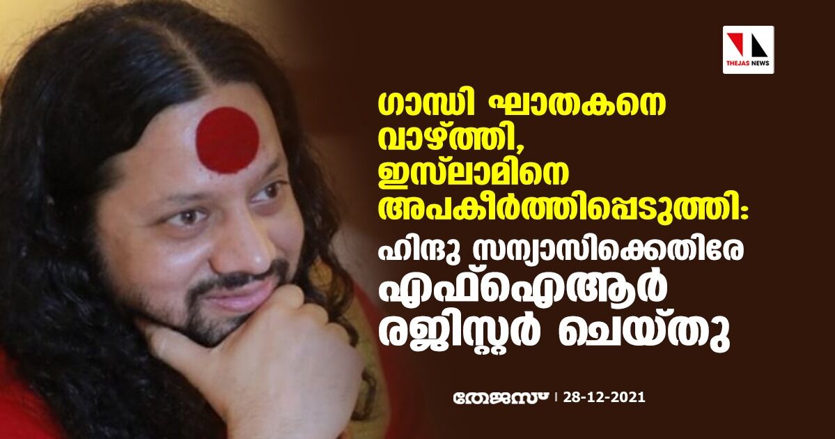 ഗാന്ധി ഘാതകനെ വാഴ്ത്തി, ഇസ്‌ലാമിനെ അപകീര്‍ത്തിപ്പെടുത്തി: ഹിന്ദു സന്യാസിക്കെതിരേ എഫ്‌ഐആര്‍ രജിസ്റ്റര്‍ ചെയ്തു