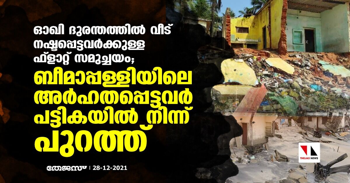 ഓഖി ദുരന്തത്തില്‍ വീട് നഷ്ടപ്പെട്ടവര്‍ക്കുള്ള ഫ്‌ലാറ്റ് സമുച്ചയം;   ബീമാപ്പള്ളിയിലെ അര്‍ഹതപ്പെട്ടവര്‍ പട്ടികയ്ക്ക് പുറത്ത്