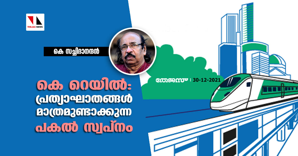 കെ റെയിൽ: പ്രത്യാഘാതങ്ങൾ മാത്രമുണ്ടാക്കുന്ന പകൽ സ്വപ്നം