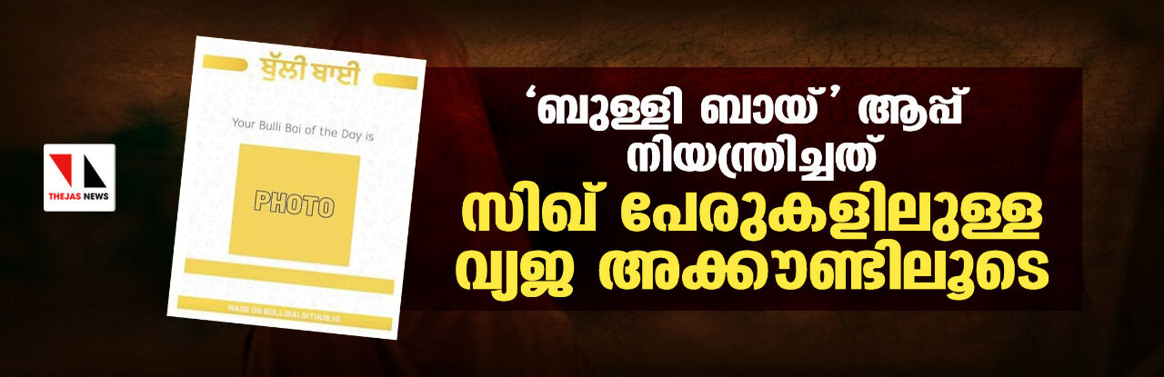 ബുള്ളി ബായ് ആപ്പ് നിയന്ത്രിച്ചത് സിഖ് പേരുകളിലുള്ള വ്യജ അക്കൗണ്ടിലൂടെ