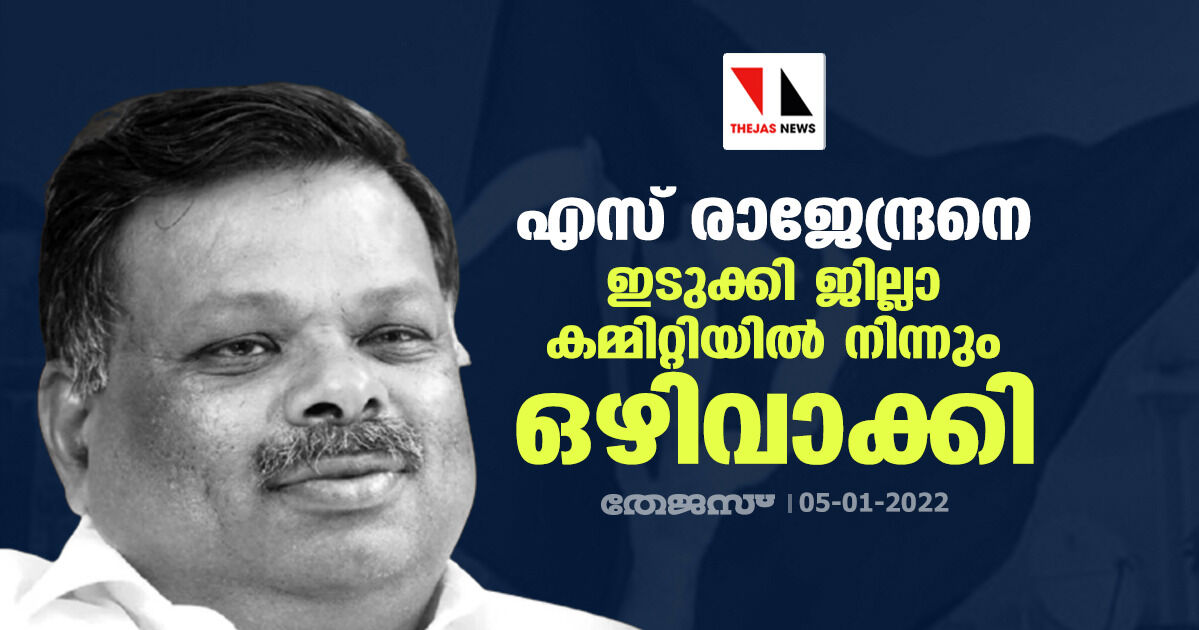 എസ് രാജേന്ദ്രനെ ഇടുക്കി ജില്ലാ കമ്മറ്റിയില്‍ നിന്നും ഒഴിവാക്കി