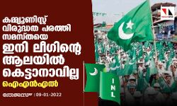 കമ്മ്യൂണിസ്റ്റ് വിരുദ്ധത പരത്തി സമസ്തയെ ഇനി ലീഗിന്റെ ആലയില്‍ കെട്ടാനാവില്ല: ഐഎന്‍എല്‍