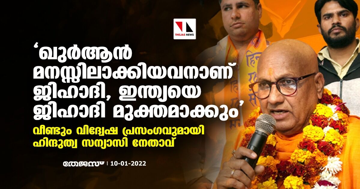 ഖുര്ആന് മനസ്സിലാക്കിയവനാണ് ജിഹാദി, ഇന്ത്യയെ ജിഹാദി മുക്തമാക്കും; വീണ്ടും വിദ്വേഷ പ്രസംഗവുമായി ഹിന്ദുത്വ സന്യാസി നേതാവ് ഖുര്ആന് മനസ്സിലാക്കിയവനാണ് ജിഹാദി, ഇന്ത്യയെ ജിഹാദി മുക്തമാക്കും; വീണ്ടും വിദ്വേഷ പ്രസംഗവുമായി ഹിന്ദുത്വ സന്യാസി നേതാവ്
