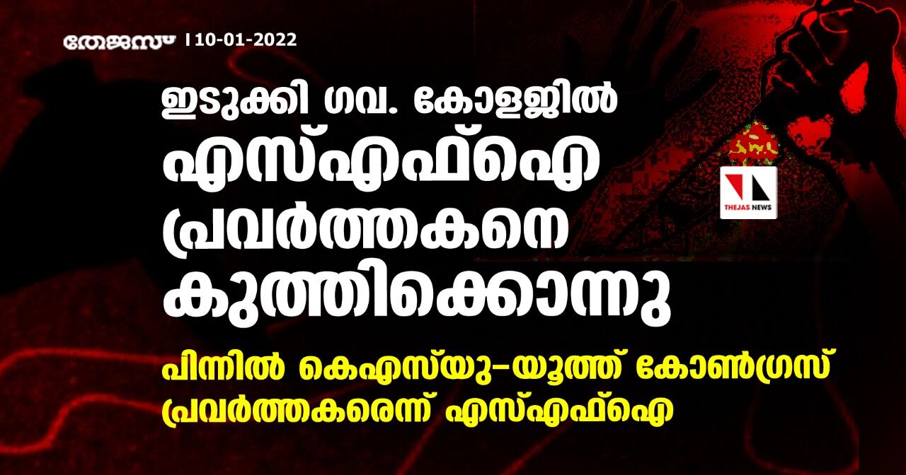 ഇടുക്കി ഗവ. കോളജില്‍ എസ്എഫ്‌ഐ പ്രവര്‍ത്തകനെ കുത്തിക്കൊന്നു; പിന്നില്‍ കെഎസ്‌യു-യൂത്ത് കോണ്‍ഗ്രസ് പ്രവര്‍ത്തകരെന്ന് എസ്എഫ്‌ഐ