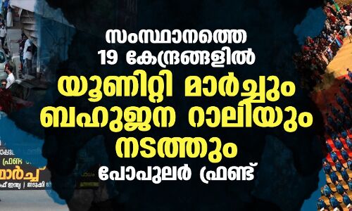 സംസ്ഥാനത്തെ 19 കേന്ദ്രങ്ങളില്‍ യൂണിറ്റി മാര്‍ച്ചും ബഹുജന റാലിയും നടത്തും: പോപുലര്‍ ഫ്രണ്ട്