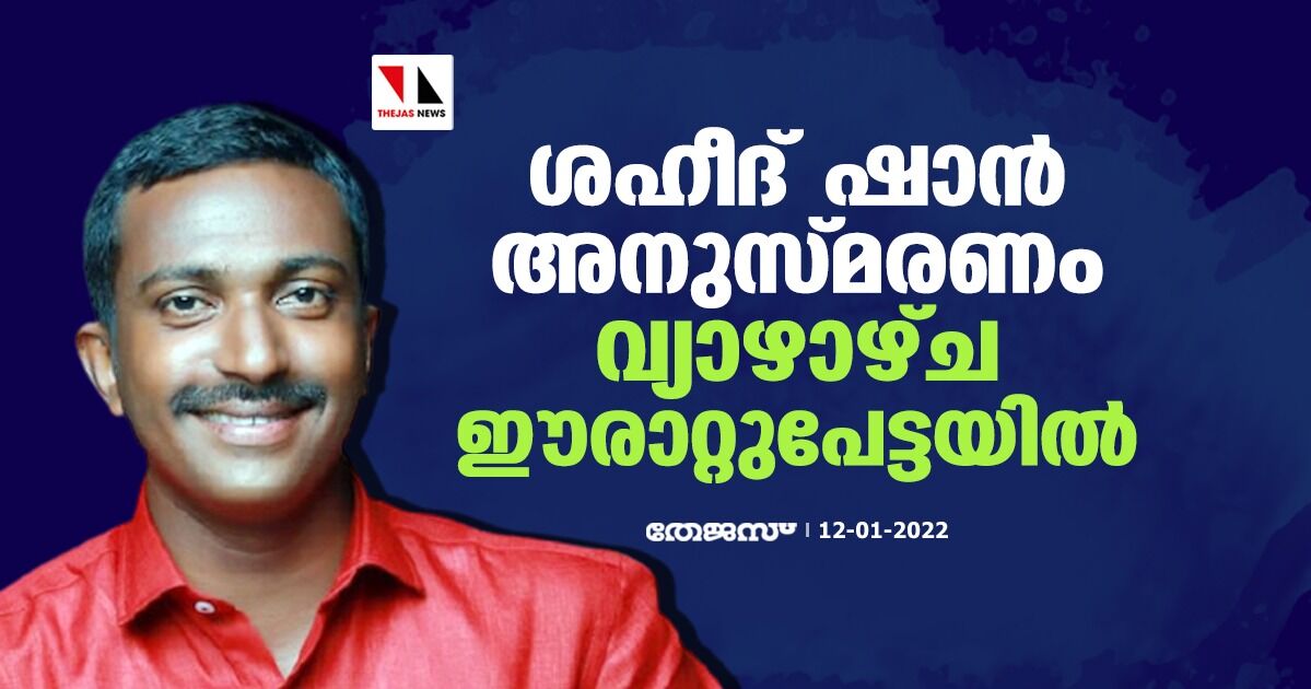 ശഹീദ് ഷാന്‍ അനുസ്മരണം വ്യാഴാഴ്ച ഈരാറ്റുപേട്ടയില്‍