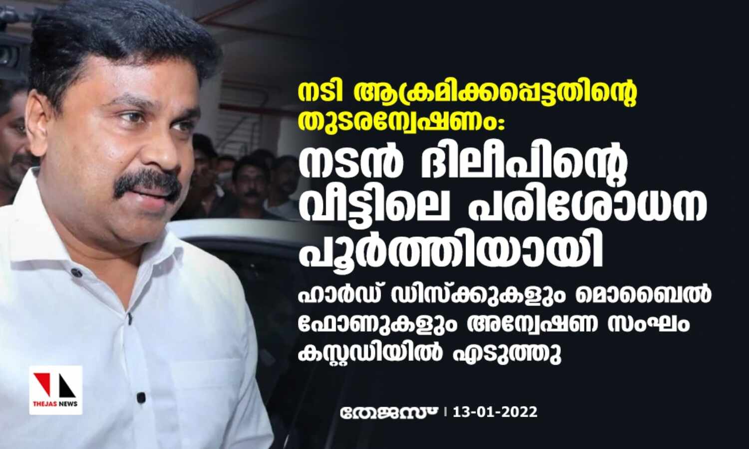 നടി ആക്രമിക്കപ്പെട്ടതിന്റെ തുടരന്വേഷണം:നടന്‍ ദിലീപിന്റെ വീട്ടിലെ പരിശോധന പൂര്‍ത്തിയായി; ഹാര്‍ഡ് ഡിസ്‌ക്കുകളും മൊബൈല്‍ ഫോണുകളും അന്വേഷണ സംഘം കസ്റ്റഡിയില്‍ എടുത്തു