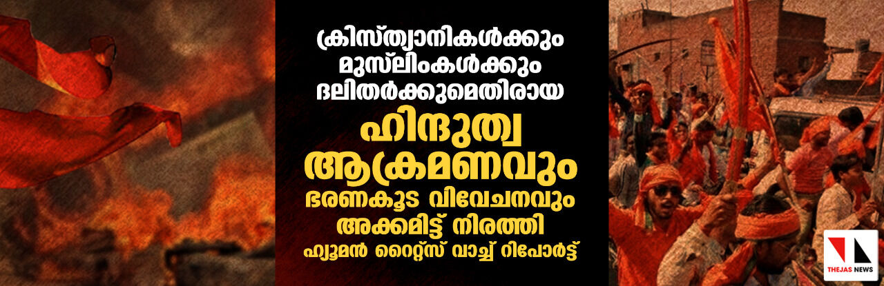 ക്രിസ്ത്യാനികള്‍ക്കും മുസ്‌ലിംകള്‍ക്കും ദലിതര്‍ക്കുമെതിരായ ഹിന്ദുത്വ ആക്രമണവും ഭരണകൂട വിവേചനവും അക്കമിട്ട് നിരത്തി ഹ്യൂമന്‍ റൈറ്റ്‌സ് വാച്ച് റിപോര്‍ട്ട്
