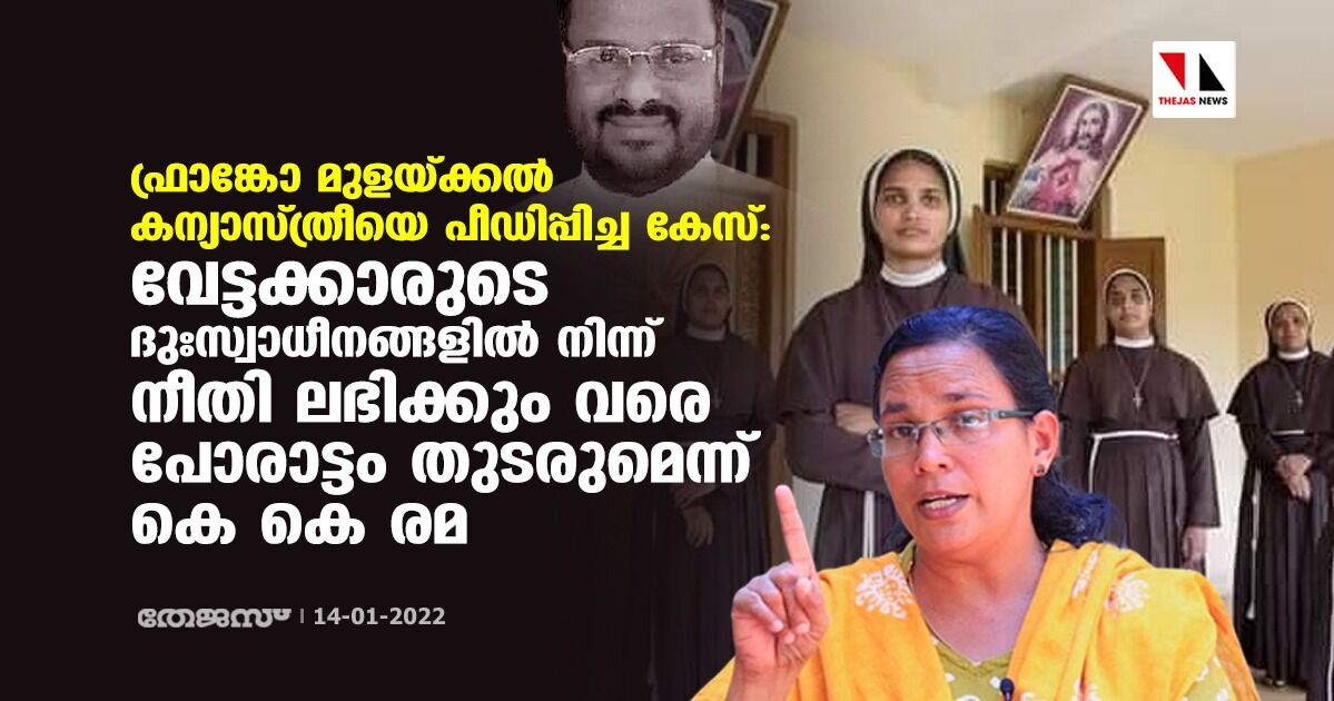 ഫ്രാങ്കോ മുളയ്ക്കല്‍ കന്യാസ്ത്രീയെ പീഡിപ്പിച്ച കേസ്:  വേട്ടക്കാരുടെ ദുഃസ്വാധീനങ്ങളില്‍ നിന്ന് നീതി ലഭിക്കും വരെ പോരാട്ടം തുടരുമെന്ന് കെ കെ രമ